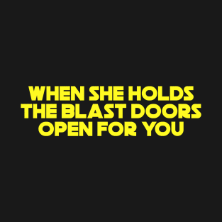 When She Holds The Blast Doors Open For You T-Shirt