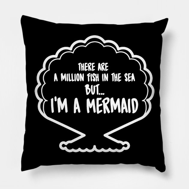 There Are A Million Fish In The Sea But.. I'm A Mermaid Pillow by Cutepitas