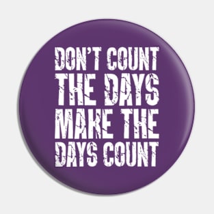 Don't Count The Days Make The Days Count Pin