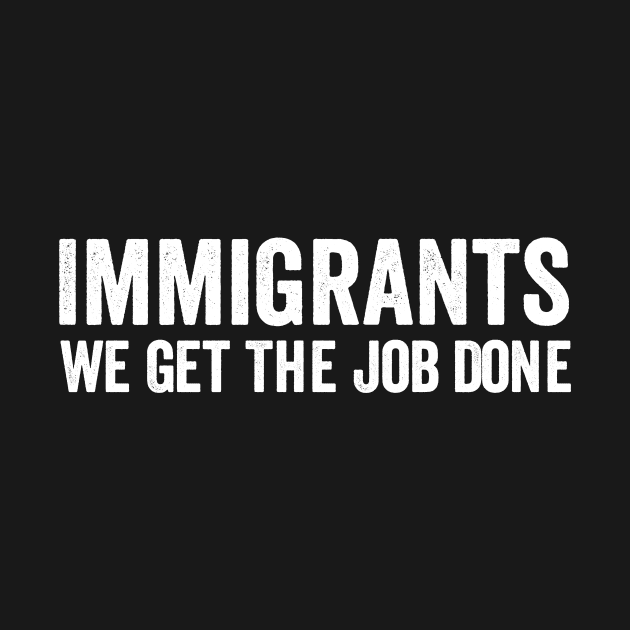 Immigrants - We Get The Job Done White Style by Akbar Rosidianto shop