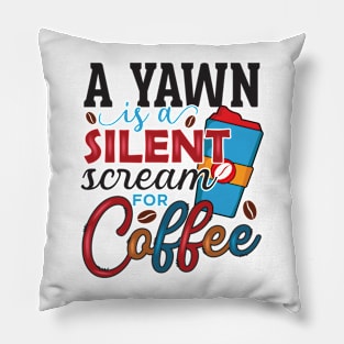 A Yawn Is A Silent Scream For Coffee Pillow