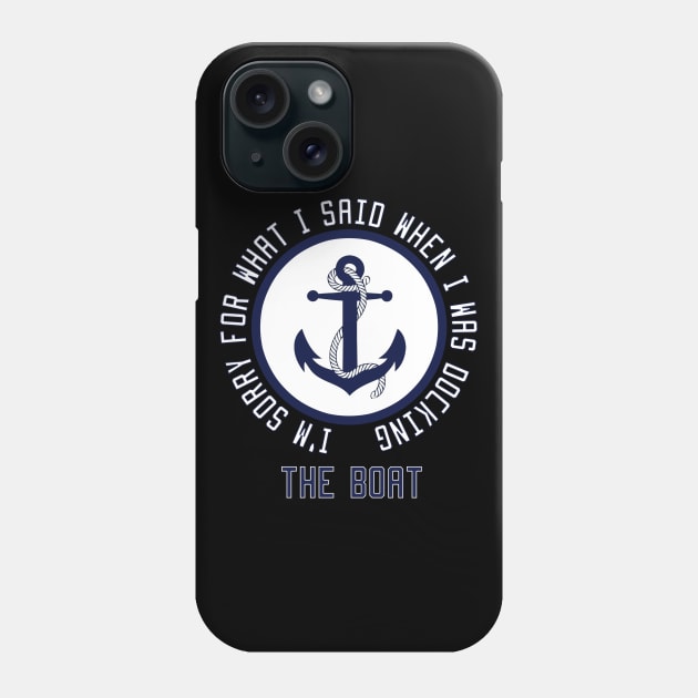 I'm Sorry For What I Said When I Was Docking The Boat Phone Case by Ghani Store