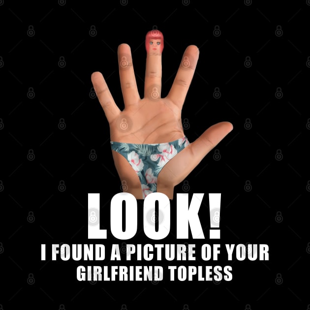 Look I found A picture Of your girlfriend topless by GothicDesigns