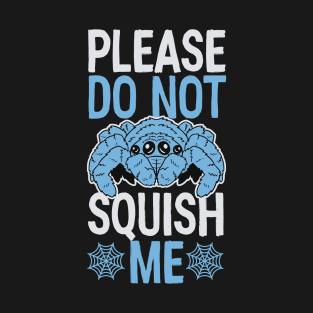 Please Do Not Squish Me - Funny Pet Jumping Spider Quote T-Shirt