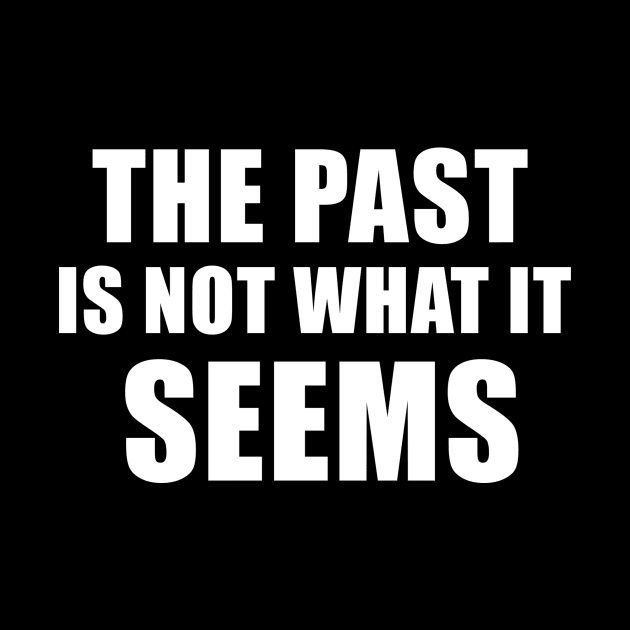 The Past Is Not What It Seems by quoteee