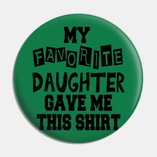 My Favorite Daughter Gave Me This Shirt Pin