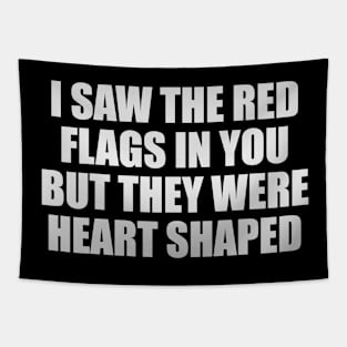 I saw the red flags in you but they were heart shaped Tapestry