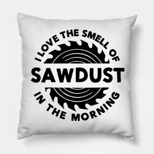 I Love The Smell of Sawdust in the Morning Carpentry Pillow