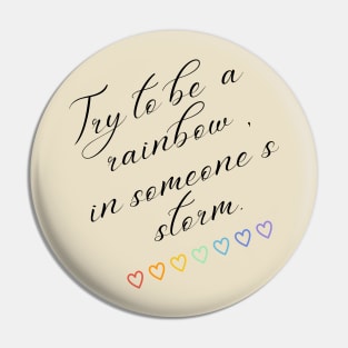 Try to be a rainbow in someone's storm inspirational Pin