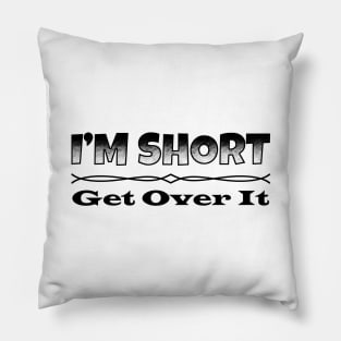 I'm Short, Get Over It. Pillow