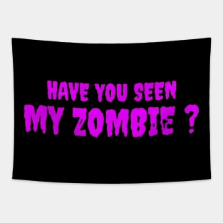 HAVE YOU SEEN MY ZOMBIE ? - Funny Hallooween Zombie Quotes Tapestry