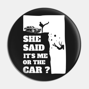 She Said Its Me Or The Car? Funny gift print! Pin