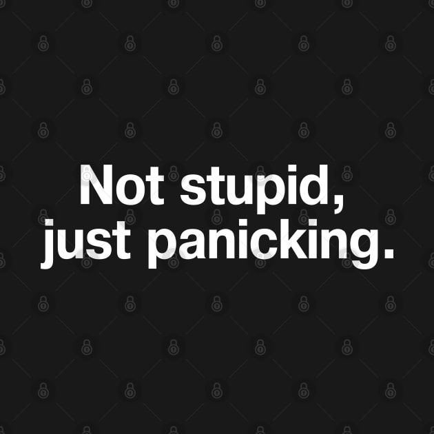 Not stupid, just panicking. by TheBestWords