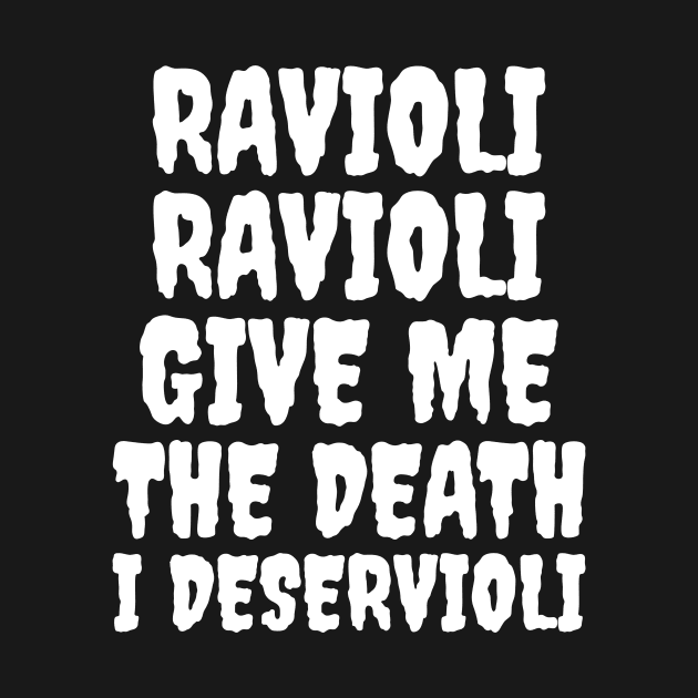 Ravioli ravioli give me the death I deservioli by Popstarbowser