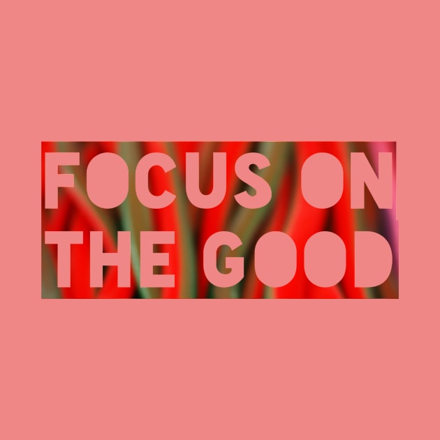 FOCUS ON THE GOOD by Teeboom St