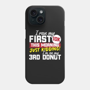 I Ran My First 10K This Morning Just Kidding I'm On My 3rd Donut! Phone Case