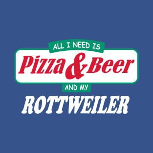 All I Need Is Pizza & Beer & My Rottweiler T-Shirt