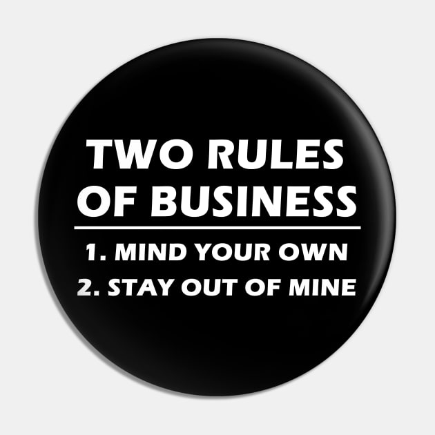 Two Rules Of Business. Mind your own. stay out of mine. Pin by binnacleenta