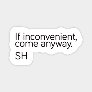 If inconvenient, come anyway Magnet