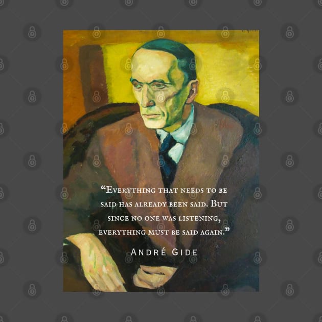 André Gide portrait and quote: “Everything that needs to be said has already been said. But since no one was listening, everything must be said again.” by artbleed