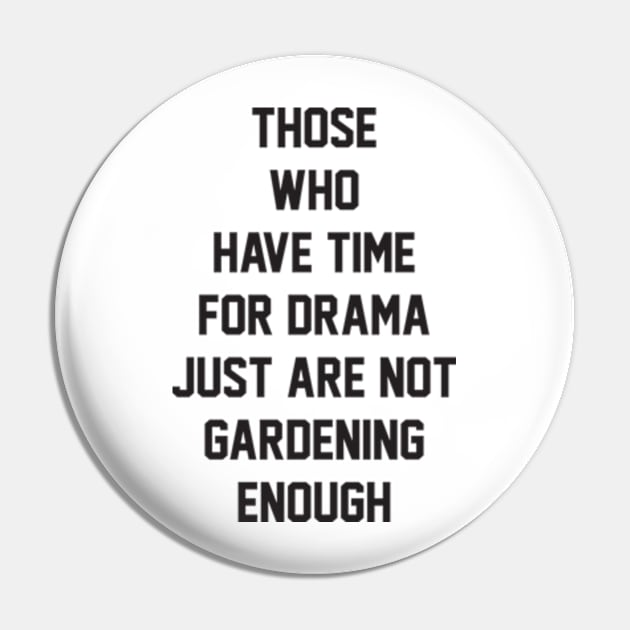 Those who have time for drama  just are not gardening enough Pin by BarraMotaz