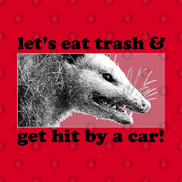 Let's Eat Trash & Get Hit By A Car! / Possum Lover Gift by DankFutura