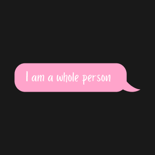 I am a whole person T-Shirt