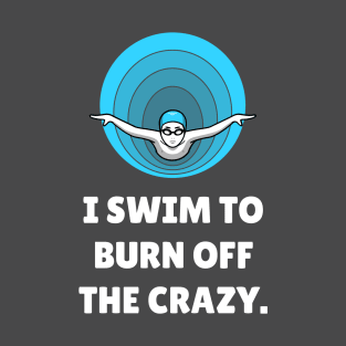 I Swim To Burn Off The Crazy. Workout T-Shirt