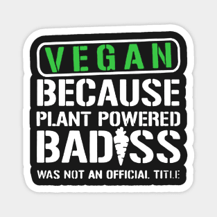 Vegan Because Plant Powered Badass Magnet