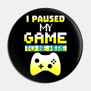 I Paused my Game to be here cool gamer shirt gift Pin