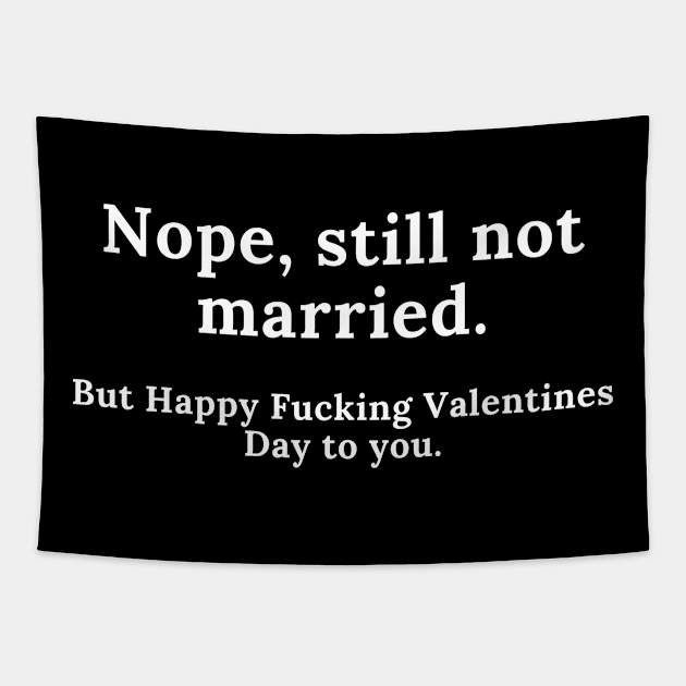 Nope, Still Not Married. But Happy Fucking Valentines Day to You! Funny Anti Valentines Day Quote for all the Single People Out There. Tapestry by That Cheeky Tee