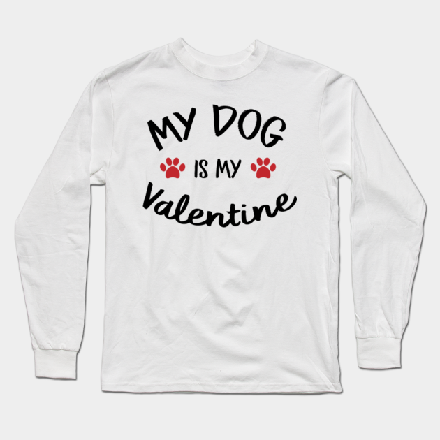 My Dog Is My Valentine Shirt Dog Lover Shirt Funny Valentine S Shirt Valentine S Day Shirt Dog Mom Fur Mama For Life Dog Valentine My Dog Is My Valentine Long Sleeve That's what the holy corpse is!! teepublic