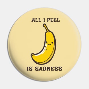 All I Peel Is Sadness Funny Pun Pin