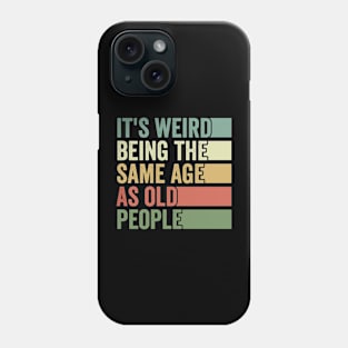 Its Weird Being The Same Age As Old People Phone Case