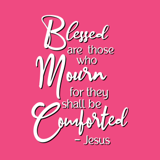 Blessed are those who mourn, for they shall be comforted. T-Shirt