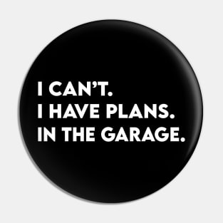 I Can't I have Plans In the Garage Pin