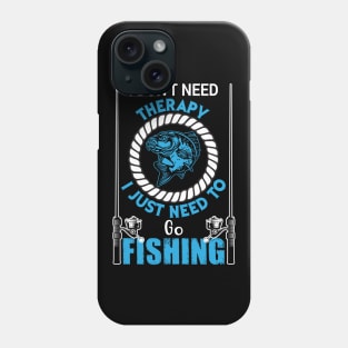 I Don't Need Therapy I Just to Go Fishing Fish - Fishing Phone Case