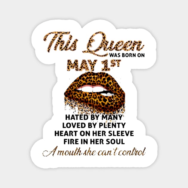 This Queen Was Born On May 1st Hated By Many Loved By Plenty Heart On Her Sleeve Fire In Her Soul A Mouth She Can't Control Leopard Lips Magnet by ANGELA2-BRYANT