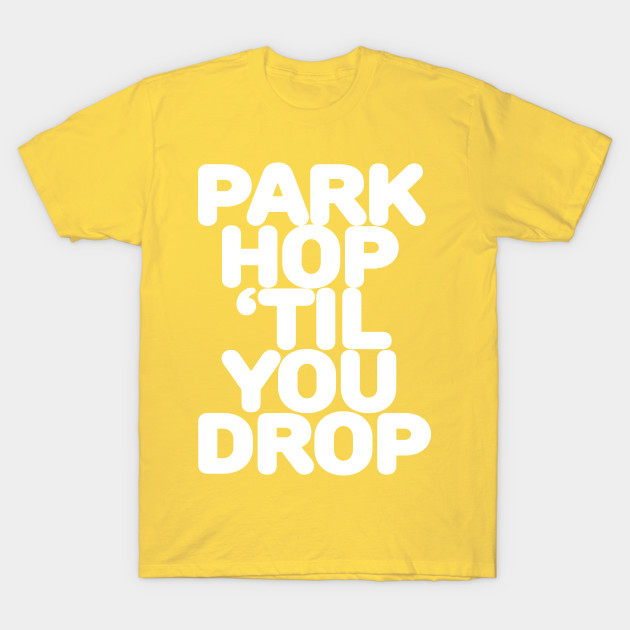 park hop til you drop shirt