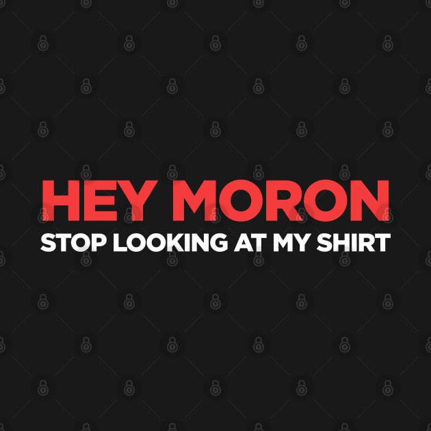 Hey Moron Funny Sarcastic Joke Novelty by CultTees