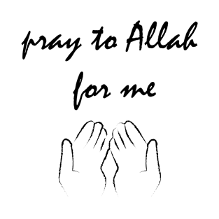 Pray to Allah for me T-Shirt