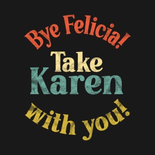 Bye Felicia! Take Karen with you! Vintage Distressed T-Shirt