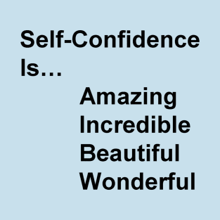 Self-Confidence is...amazing, incredible, beautiful, wonderful T-Shirt