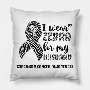 I Wear Zebra For My Husband Carcinoid cancer Awareness Pillow