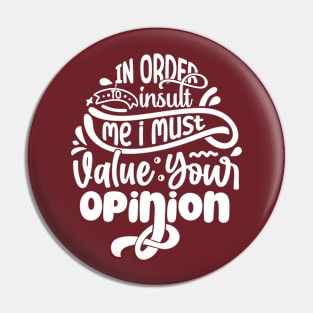 In order to insult me I must value your opinion Pin