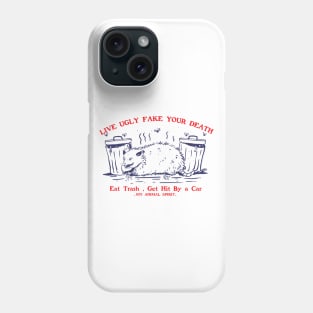 Live Ugly Fake Your Death Eat Trash Get Hit By a Car Phone Case