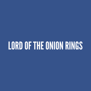 Lord Of The Onion Rings - Funny Food Humor Joke Cute Statement Slogan Logo T-Shirt