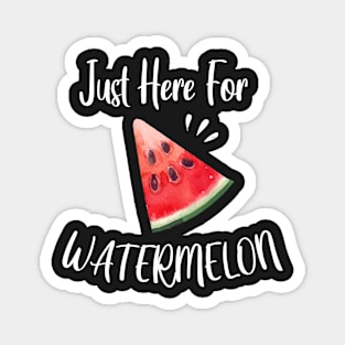 Just Here For Watermelon Funny Gift - Watermelon Summertime Gift Magnet