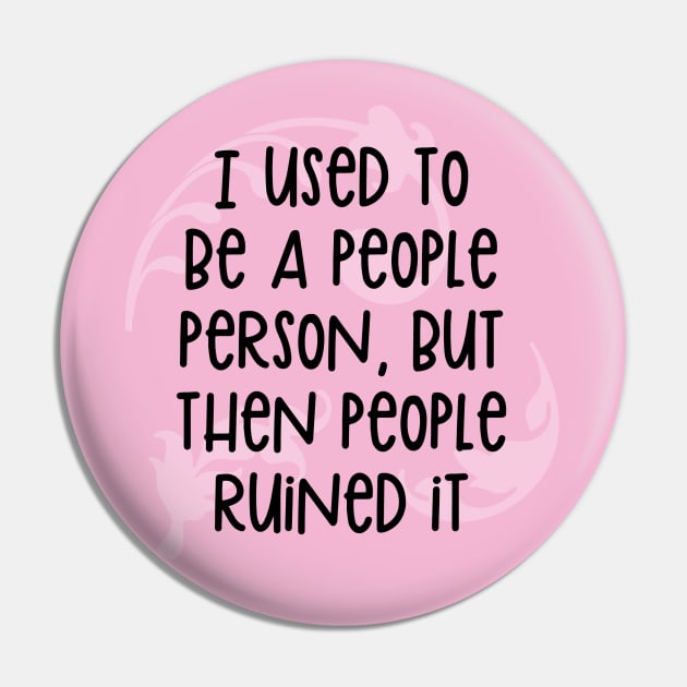 I used to be a people person, but then people ruined it for me. Pin by BlackMarketButtons