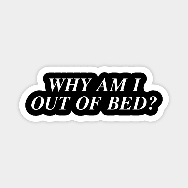 Why Am I Out Of Bed Magnet by sunima